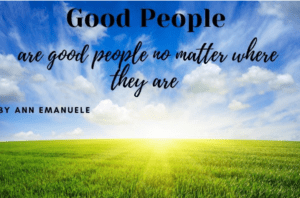 Good People are good People no matter where they are